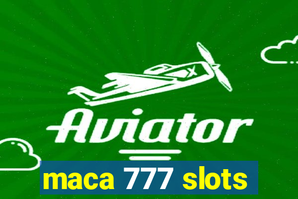 maca 777 slots